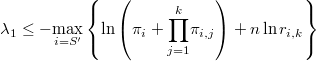  \lambda_{1}\leq-\underset{i=S'}{\max}\left\{ \ln\left(\pi_{i}+\underset{j=1}{\overset{k}{\prod}}\pi_{i,j}\right)+n\ln r_{i,k}\right\}  